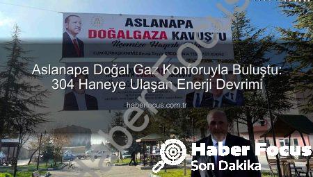 Aslanapa Doğal Gaz Konforuyla Buluştu: 304 Haneye Ulaşan Enerji Devrimi