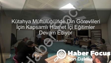 Kütahya Müftülüğü’nde Din Görevlileri İçin Kapsamlı Hizmet İçi Eğitimler Devam Ediyor
