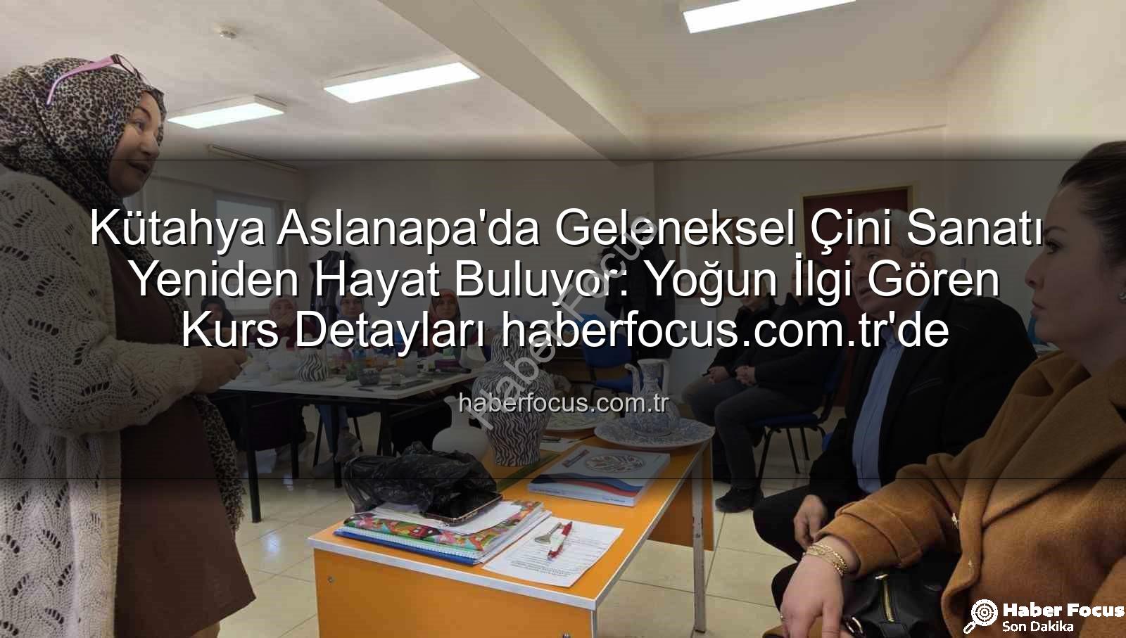 Aslanapa çini kursu - Kütahya Aslanapa'da Geleneksel Çini Sanatı Yeniden Hayat Buluyor: Yoğun İlgi Gören Kurs Detayları haberfocus.com.tr'de