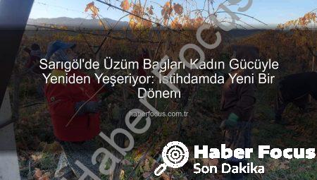 Sarıgöl’de Üzüm Bağları Kadın Gücüyle Yeniden Yeşeriyor: İstihdamda Yeni Bir Dönem
