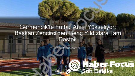Germencik’te Futbol Ateşi Yükseliyor: Başkan Zencirci’den Genç Yıldızlara Tam Destek