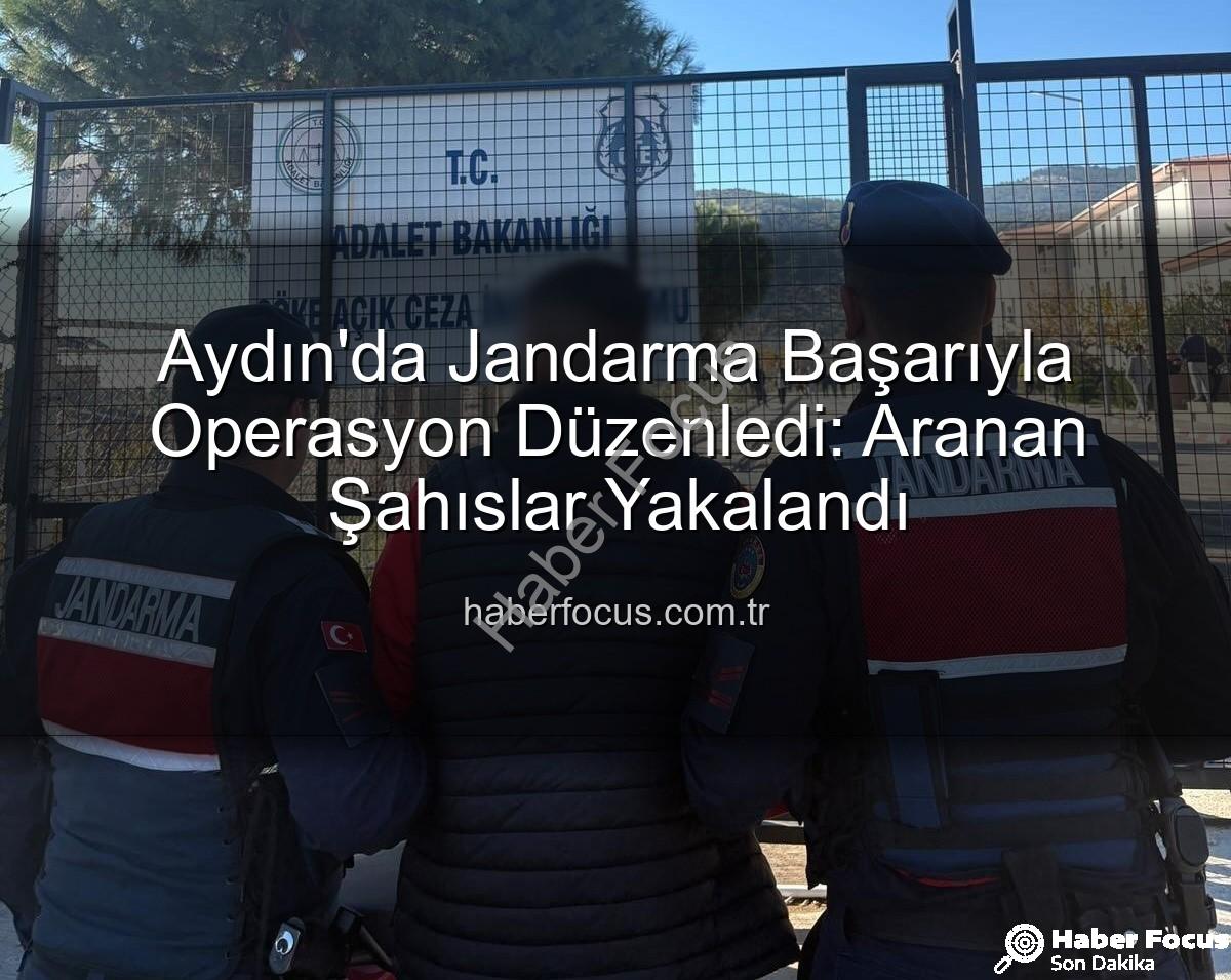 Aydın Jandarma Operasyonu - Aydın'da Jandarma Başarıyla Operasyon Düzenledi: Aranan Şahıslar Yakalandı