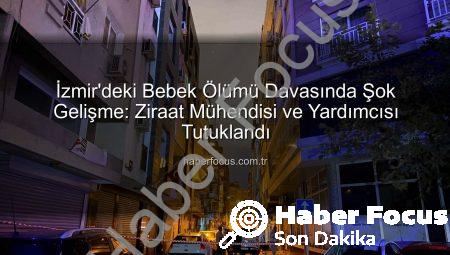 İzmir’deki Bebek Ölümü Davasında Şok Gelişme: Ziraat Mühendisi ve Yardımcısı Tutuklandı