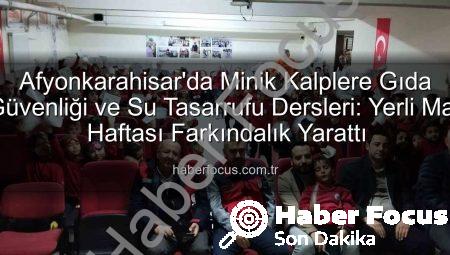 Afyonkarahisar’da Minik Kalplere Gıda Güvenliği ve Su Tasarrufu Dersleri: Yerli Malı Haftası Farkındalık Yarattı