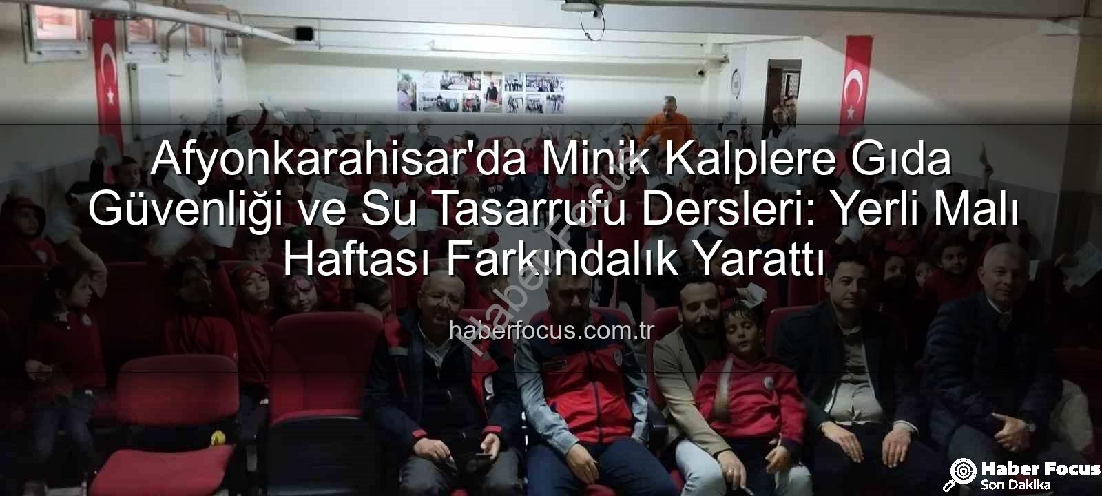 gıda güvenliği eğitimi - Afyonkarahisar'da Minik Kalplere Gıda Güvenliği ve Su Tasarrufu Dersleri: Yerli Malı Haftası Farkındalık Yarattı