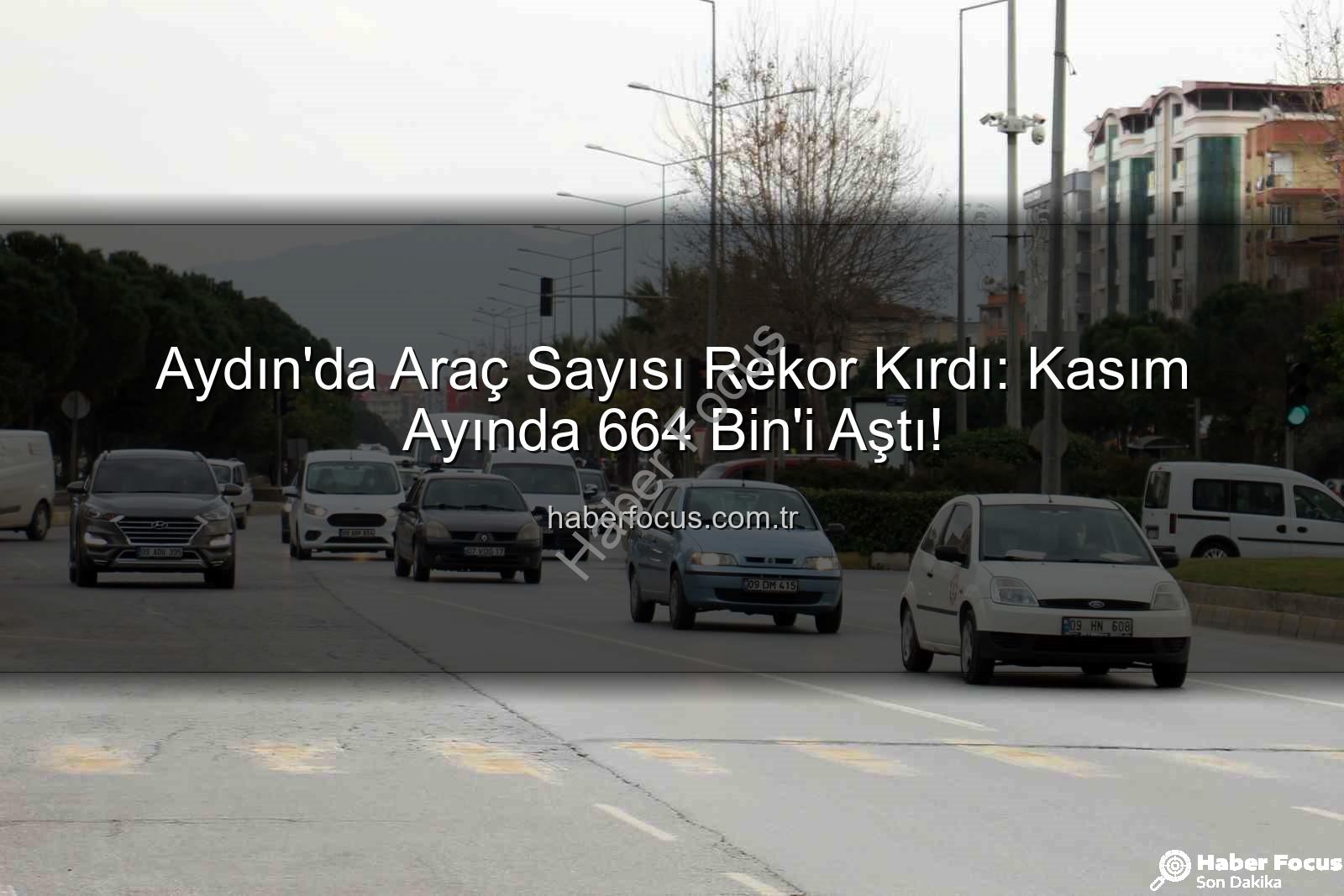Aydın araç sayısı - Aydın'da Araç Sayısı Rekor Kırdı: Kasım Ayında 664 Bin'i Aştı!
