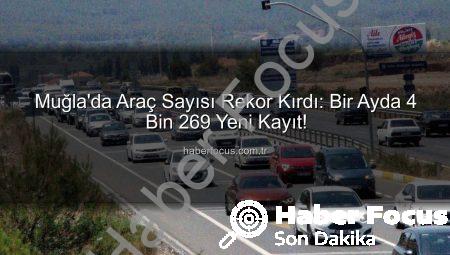 Muğla’da Araç Sayısı Rekor Kırdı: Bir Ayda 4 Bin 269 Yeni Kayıt!