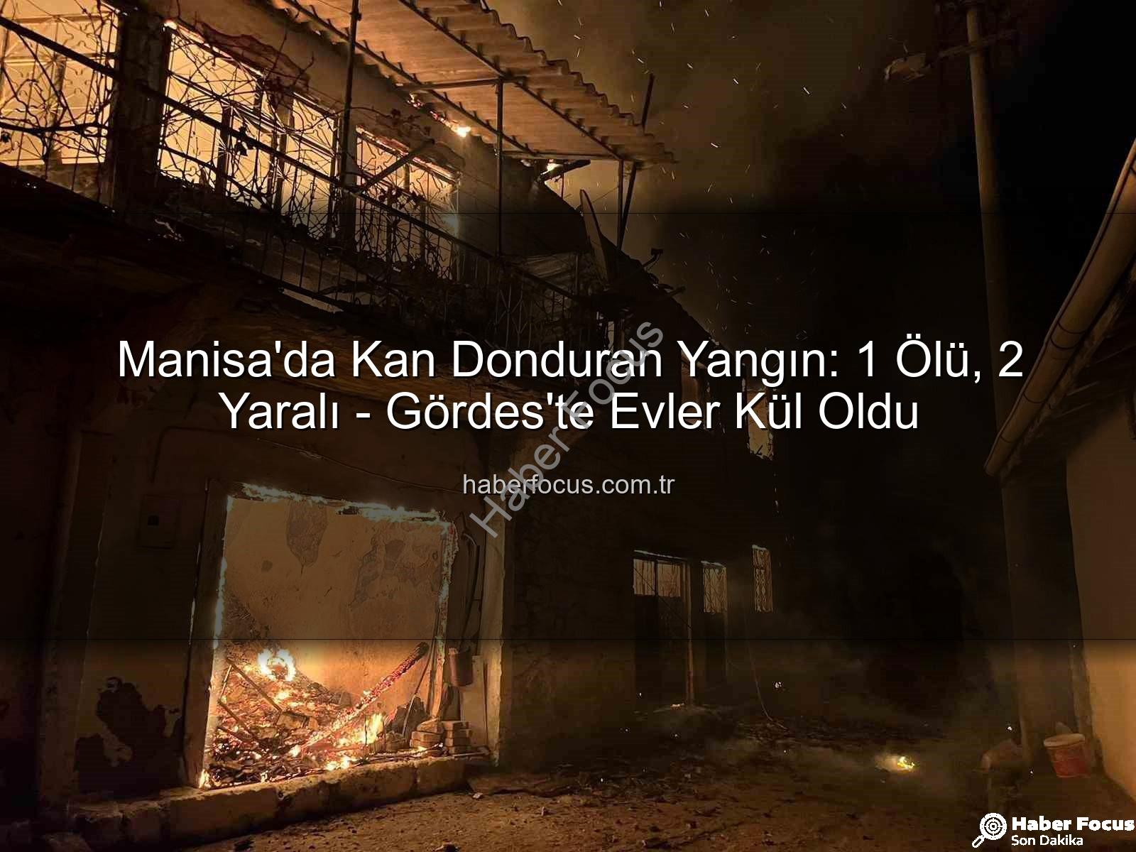 Manisa yangın - Manisa'da Kan Donduran Yangın: 1 Ölü, 2 Yaralı - Gördes'te Evler Kül Oldu