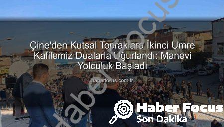 Çine’den Kutsal Topraklara İkinci Umre Kafilemiz Dualarla Uğurlandı: Manevi Yolculuk Başladı