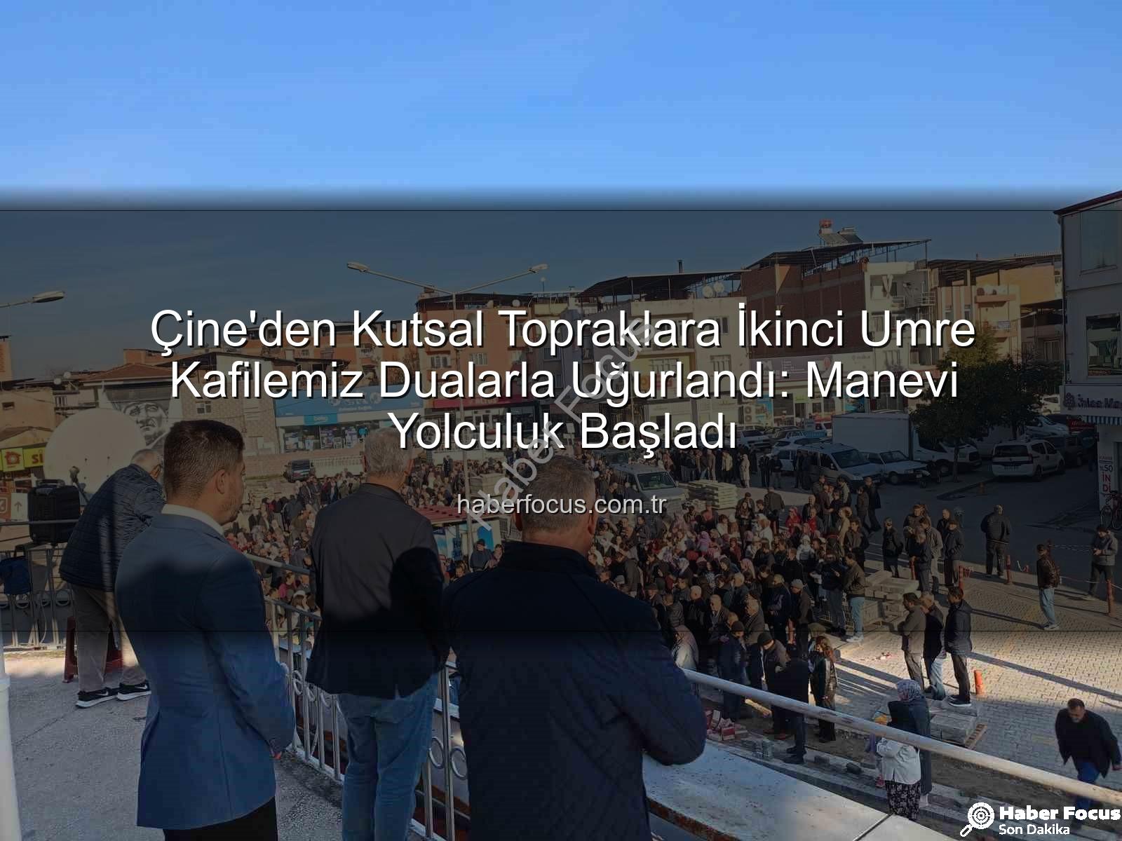 Çine umre - Çine'den Kutsal Topraklara İkinci Umre Kafilemiz Dualarla Uğurlandı: Manevi Yolculuk Başladı