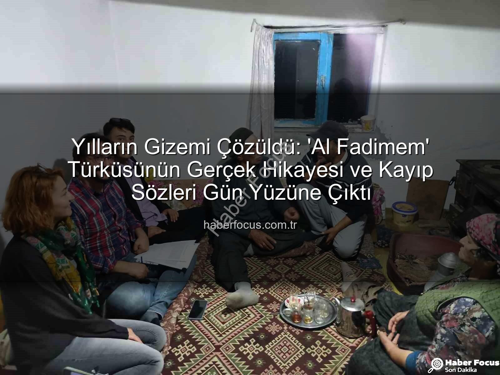 Al Fadimem türküsü - Yılların Gizemi Çözüldü: 'Al Fadimem' Türküsünün Gerçek Hikayesi ve Kayıp Sözleri Gün Yüzüne Çıktı
