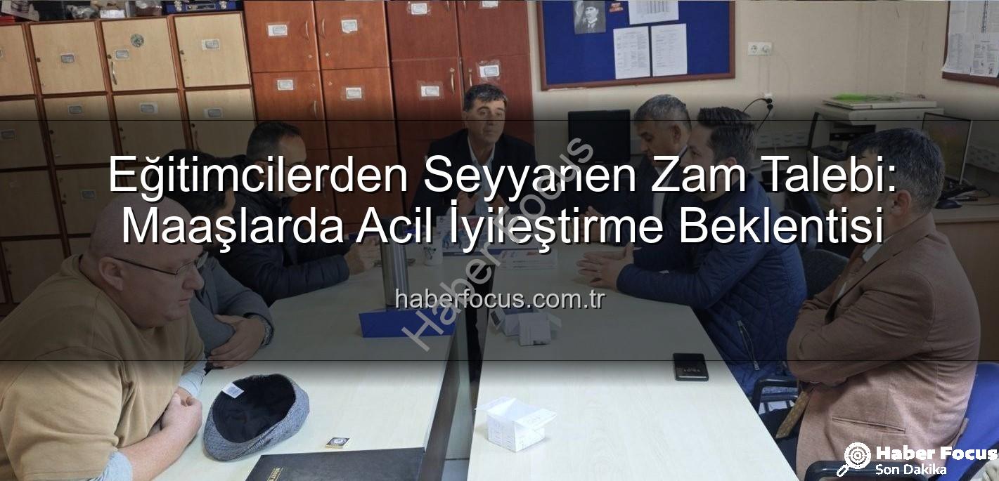seyyanen zam - Eğitimcilerden Seyyanen Zam Talebi: Maaşlarda Acil İyileştirme Beklentisi