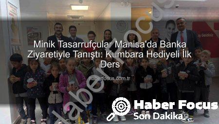 Minik Tasarrufçular Manisa’da Banka Ziyaretiyle Tanıştı: Kumbara Hediyeli İlk Ders