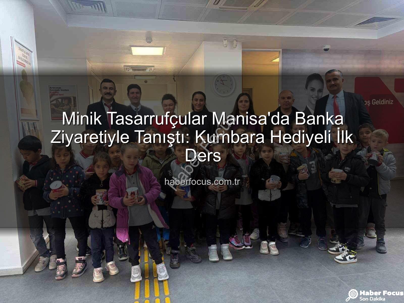 tasarruf bilinci - Minik Tasarrufçular Manisa'da Banka Ziyaretiyle Tanıştı: Kumbara Hediyeli İlk Ders