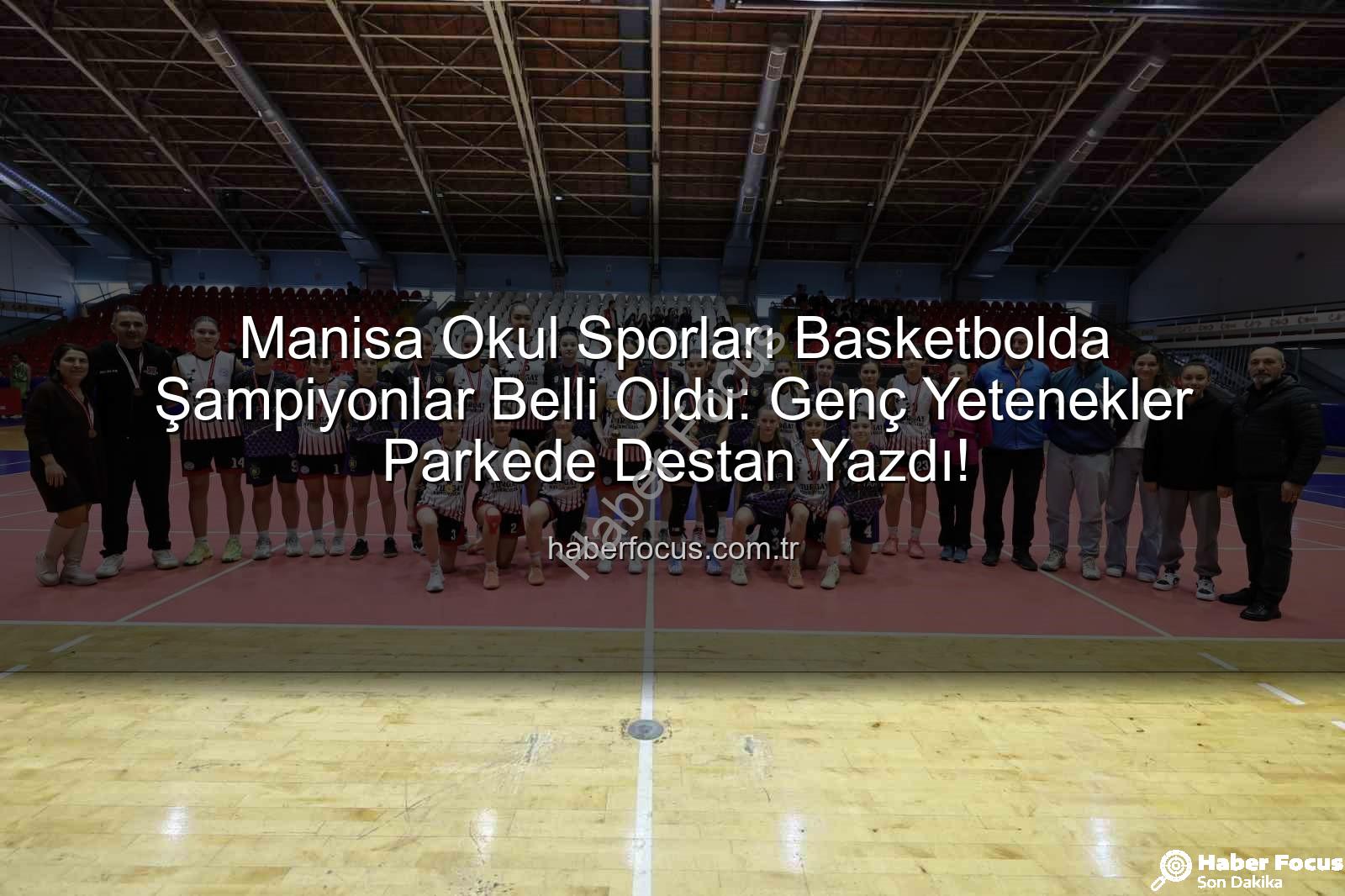 Okul Sporları Basketbol - Manisa Okul Sporları Basketbolda Şampiyonlar Belli Oldu: Genç Yetenekler Parkede Destan Yazdı!