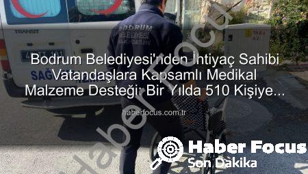 Bodrum Belediyesi’nden İhtiyaç Sahibi Vatandaşlara Kapsamlı Medikal Malzeme Desteği: Bir Yılda 510 Kişiye Ulaşıldı