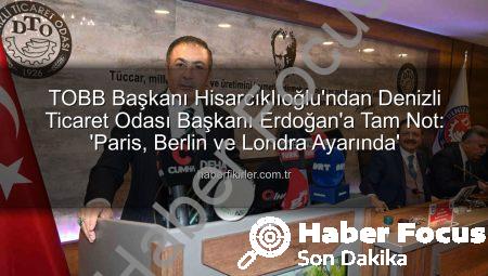 TOBB Başkanı Hisarcıklıoğlu’ndan Denizli Ticaret Odası Başkanı Erdoğan’a Tam Not: ‘Paris, Berlin ve Londra Ayarında Bir Örnek’
