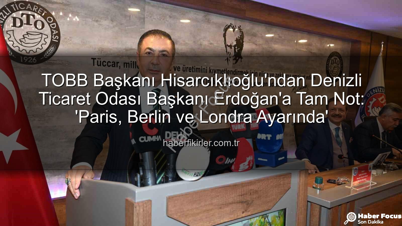 Denizli Ticaret Odası - TOBB Başkanı Hisarcıklıoğlu'ndan Denizli Ticaret Odası Başkanı Erdoğan'a Tam Not: 'Paris, Berlin ve Londra Ayarında Bir Örnek'