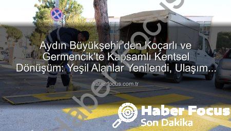 Aydın Büyükşehir’den Koçarlı ve Germencik’te Kapsamlı Kentsel Dönüşüm: Yeşil Alanlar Yenilendi, Ulaşım Kolaylaştı