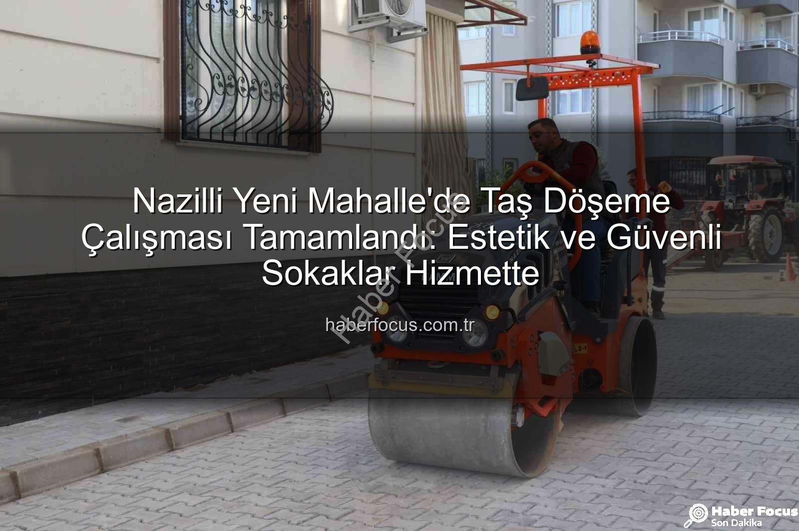 Nazilli taş döşeme - Nazilli Yeni Mahalle'de Taş Döşeme Çalışması Tamamlandı: Estetik ve Güvenli Sokaklar Hizmette