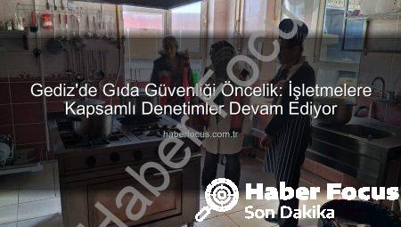Gediz’de Gıda Güvenliği Öncelik: İşletmelere Kapsamlı Denetimler Devam Ediyor