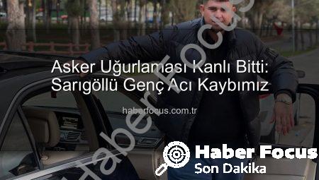 Asker Uğurlaması Kanlı Bitti: Sarıgöllü Genç Acı Kaybımız