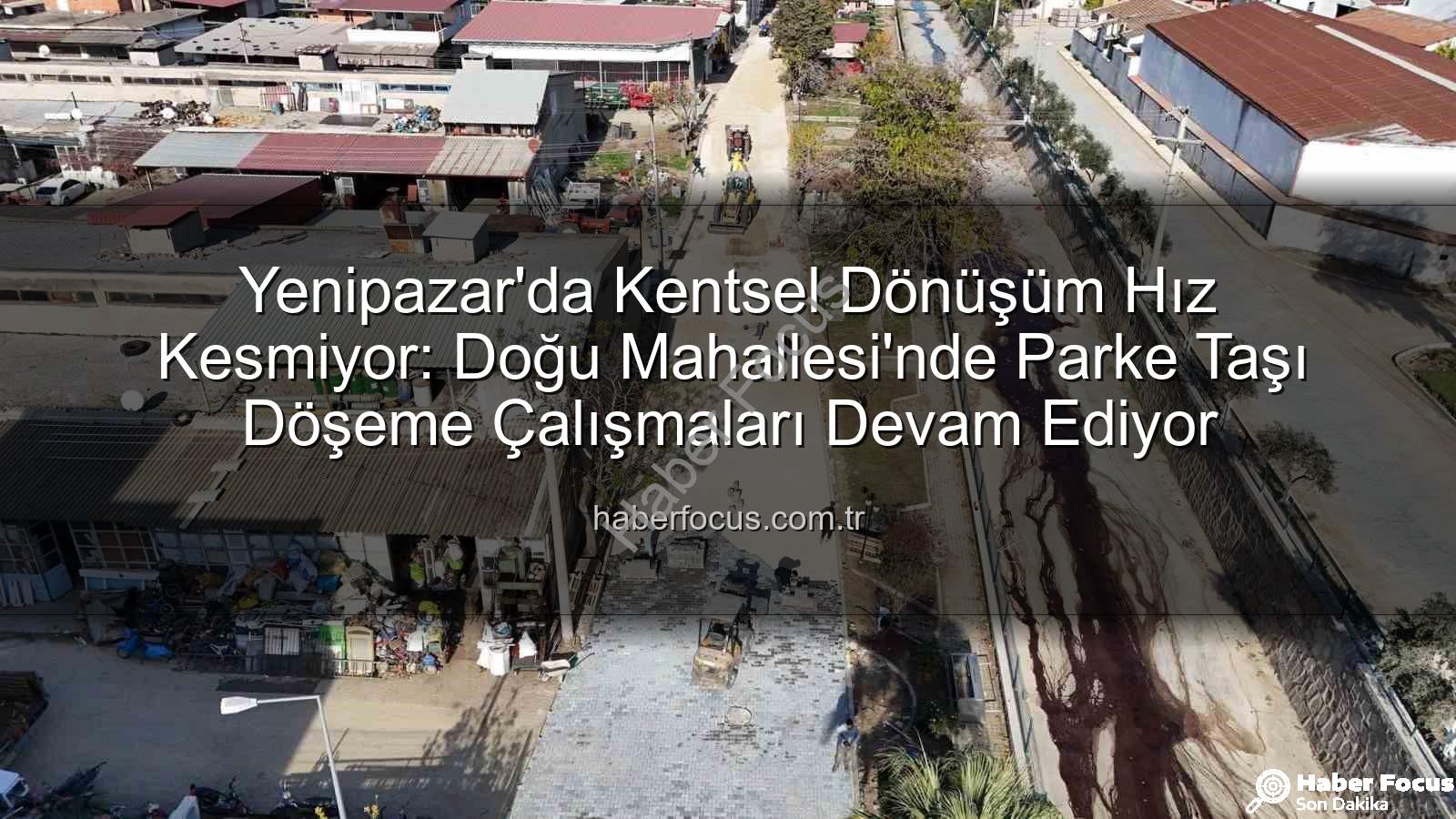 Yenipazar parke taşı - Yenipazar'da Kentsel Dönüşüm Hız Kesmiyor: Doğu Mahallesi'nde Parke Taşı Döşeme Çalışmaları Devam Ediyor
