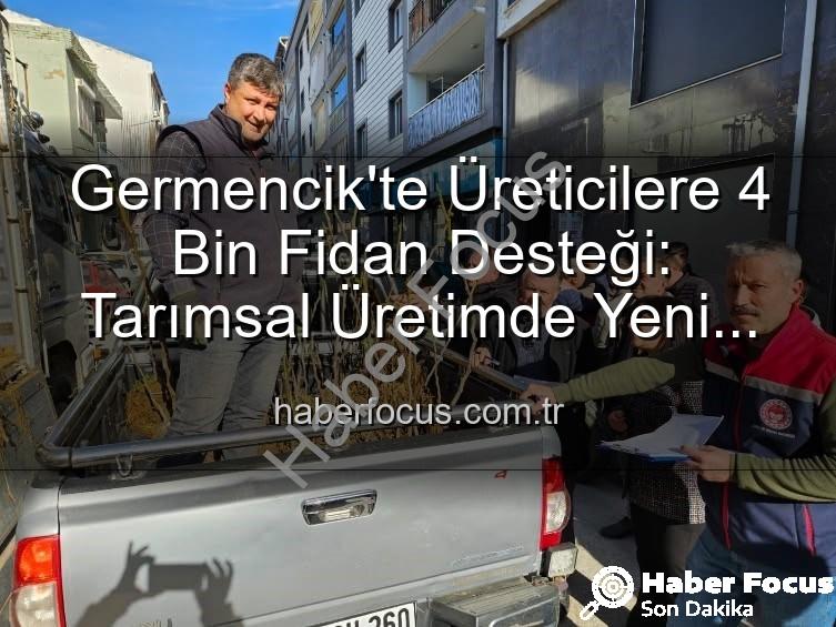fidan desteği - Germencik'te Üreticilere 4 Bin Fidan Desteği: Tarımsal Üretimde Yeni Dönem Başlıyor