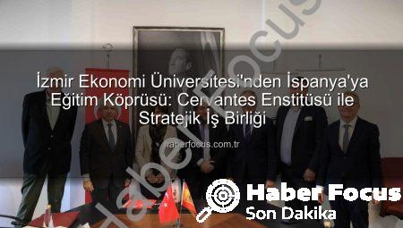 İzmir Ekonomi Üniversitesi’nden İspanya’ya Eğitim Köprüsü: Cervantes Enstitüsü ile Stratejik İş Birliği