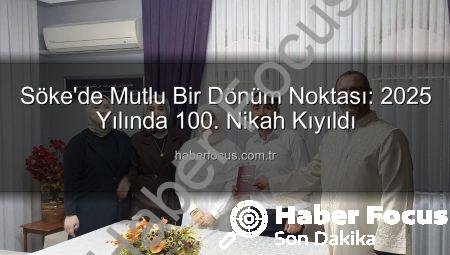 Söke’de Mutlu Bir Dönüm Noktası: 2025 Yılında 100. Nikah Kıyıldı