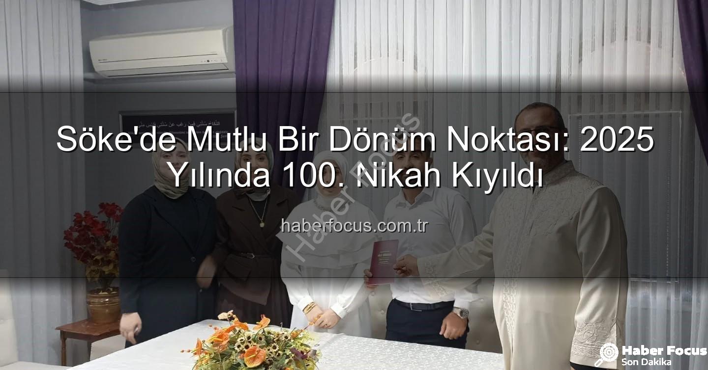 Söke 100 nikah - Söke'de Mutlu Bir Dönüm Noktası: 2025 Yılında 100. Nikah Kıyıldı