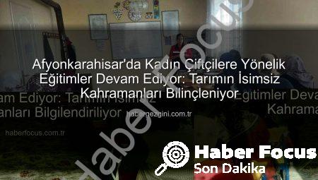 Afyonkarahisar’da Kadın Çiftçilere Yönelik Eğitimler Devam Ediyor: Tarımın İsimsiz Kahramanları Bilgilendiriliyor