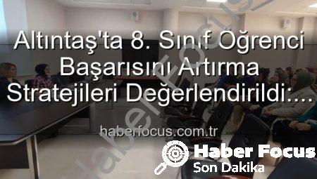 Altıntaş’ta 8. Sınıf Öğrenci Başarısını Artırma Stratejileri Değerlendirildi: Geleceğe Yatırım Toplantısı