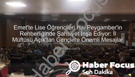 Emet’te Lise Öğrencileri Hz. Peygamber’in Rehberliğinde Şahsiyet İnşa Ediyor: İl Müftüsü Açık’tan Gençlere Önemli Mesajlar