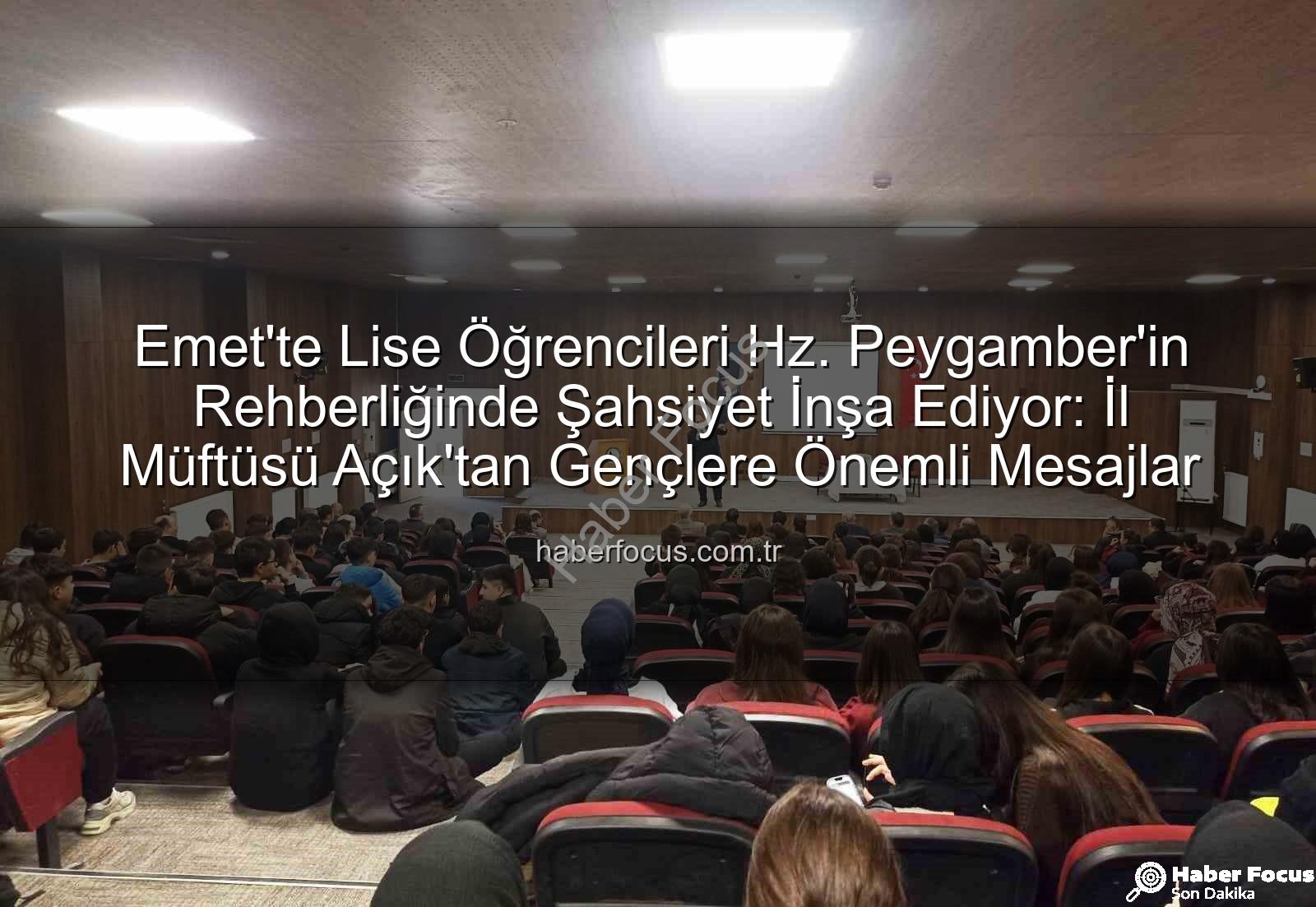 Hz. Peygamber ve Şahsiyet İnşası - Emet'te Lise Öğrencileri Hz. Peygamber'in Rehberliğinde Şahsiyet İnşa Ediyor: İl Müftüsü Açık'tan Gençlere Önemli Mesajlar