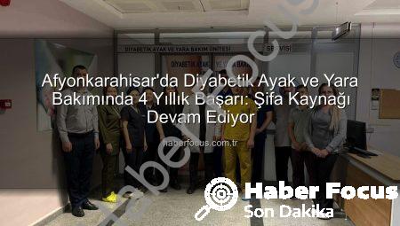 Afyonkarahisar’da Diyabetik Ayak ve Yara Bakımında 4 Yıllık Başarı: Şifa Kaynağı Devam Ediyor