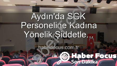 Aydın’da SGK Personeline Kadına Yönelik Şiddetle Mücadelede Kapsamlı Farkındalık Semineri