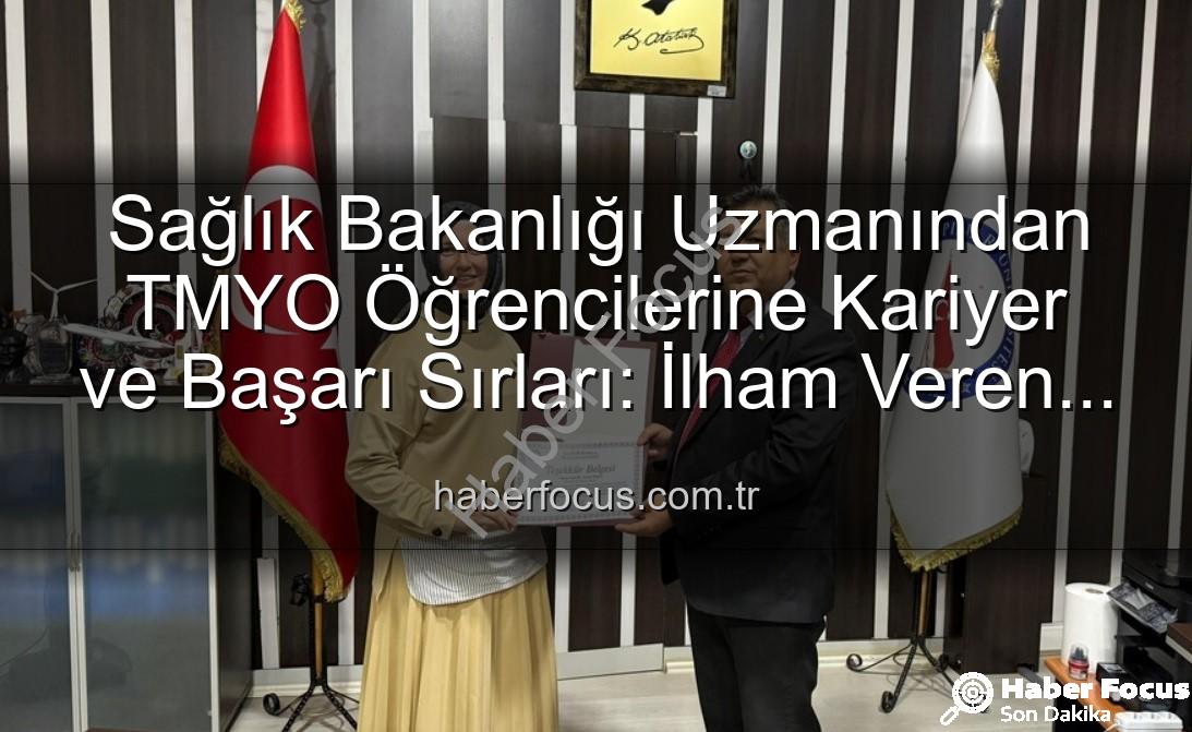 kariyer söyleşisi - Sağlık Bakanlığı Uzmanından TMYO Öğrencilerine Kariyer ve Başarı Sırları: İlham Veren Söyleşi