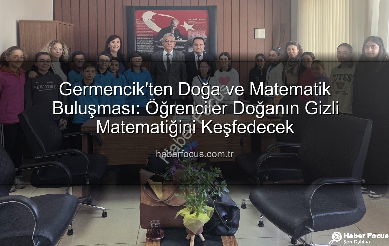 doğanın matematiği - Germencik'ten Doğa ve Matematik Buluşması: Öğrenciler Doğanın Gizli Matematiğini Keşfedecek