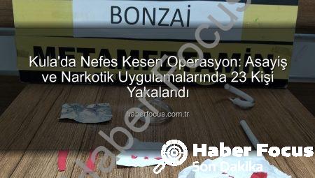 Kula’da Nefes Kesen Operasyon: Asayiş ve Narkotik Uygulamalarında 23 Kişi Yakalandı