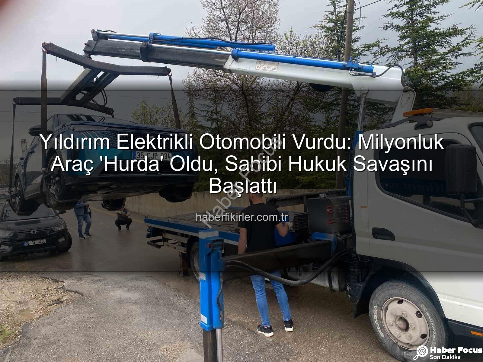 Yıldırım Elektrikli Otomobili Vurdu: Milyonluk Araç Hurdaya Döndü, Sahibi Hukuk Savaşı Başlattı