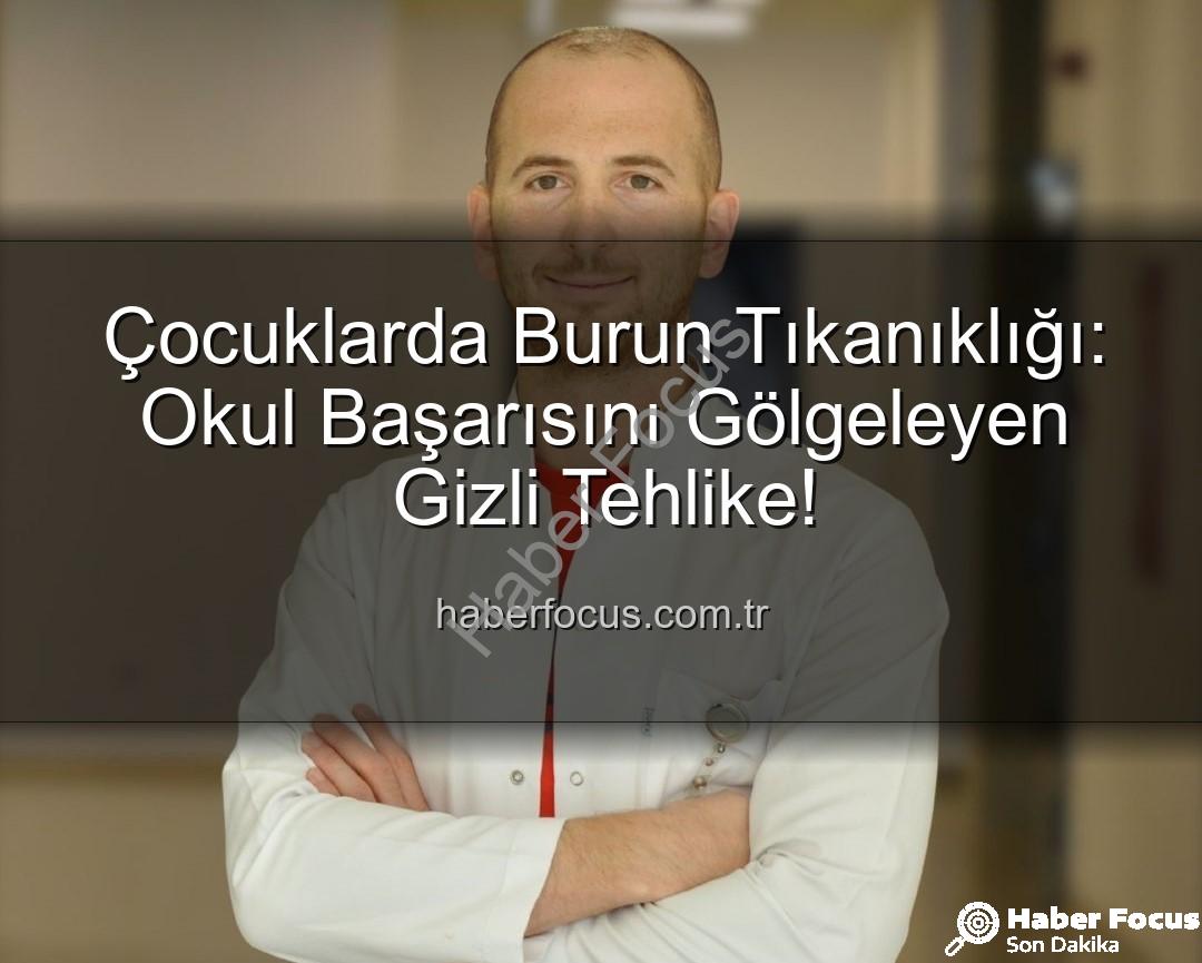 çocuklarda burun tıkanıklığı - Çocuklarda Burun Tıkanıklığı: Okul Başarısını Gölgeleyen Gizli Tehlike!