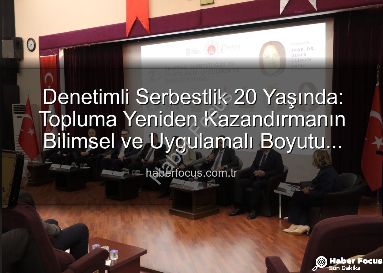 denetimli serbestlik - Denetimli Serbestlik 20 Yaşında: Topluma Yeniden Kazandırmanın Bilimsel ve Uygulamalı Boyutu Manisa'da Ele Alındı