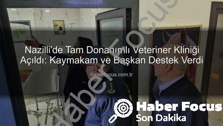Nazilli’de Tam Donanımlı Veteriner Kliniği Açıldı: Kaymakam ve Başkan Destek Verdi