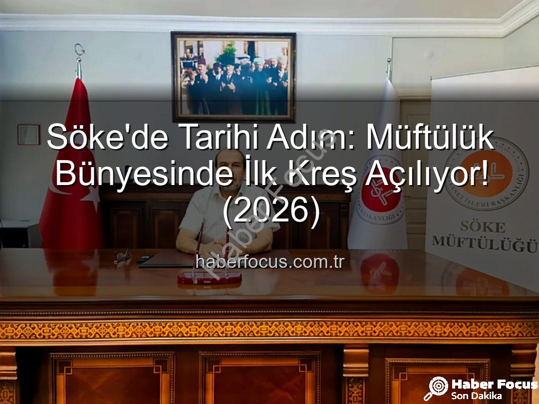 Söke Müftülüğü Kreş - Söke'de Tarihi Adım: Müftülük Bünyesinde İlk Kreş Açılıyor! (2026)