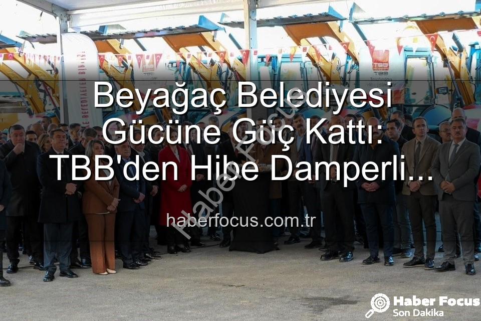 Beyağaç Belediyesi araç - Beyağaç Belediyesi Gücüne Güç Kattı: TBB'den Hibe Damperli Kamyonet Hizmette!