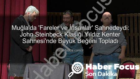Muğla’da ‘Fareler ve İnsanlar’ Sahnedeydi: John Steinbeck Klasiği Yıldız Kenter Sahnesi’nde Büyük Beğeni Topladı