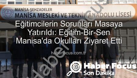 Eğitimcilerin Sorunları Masaya Yatırıldı: Eğitim-Bir-Sen Manisa’da Okulları Ziyaret Etti