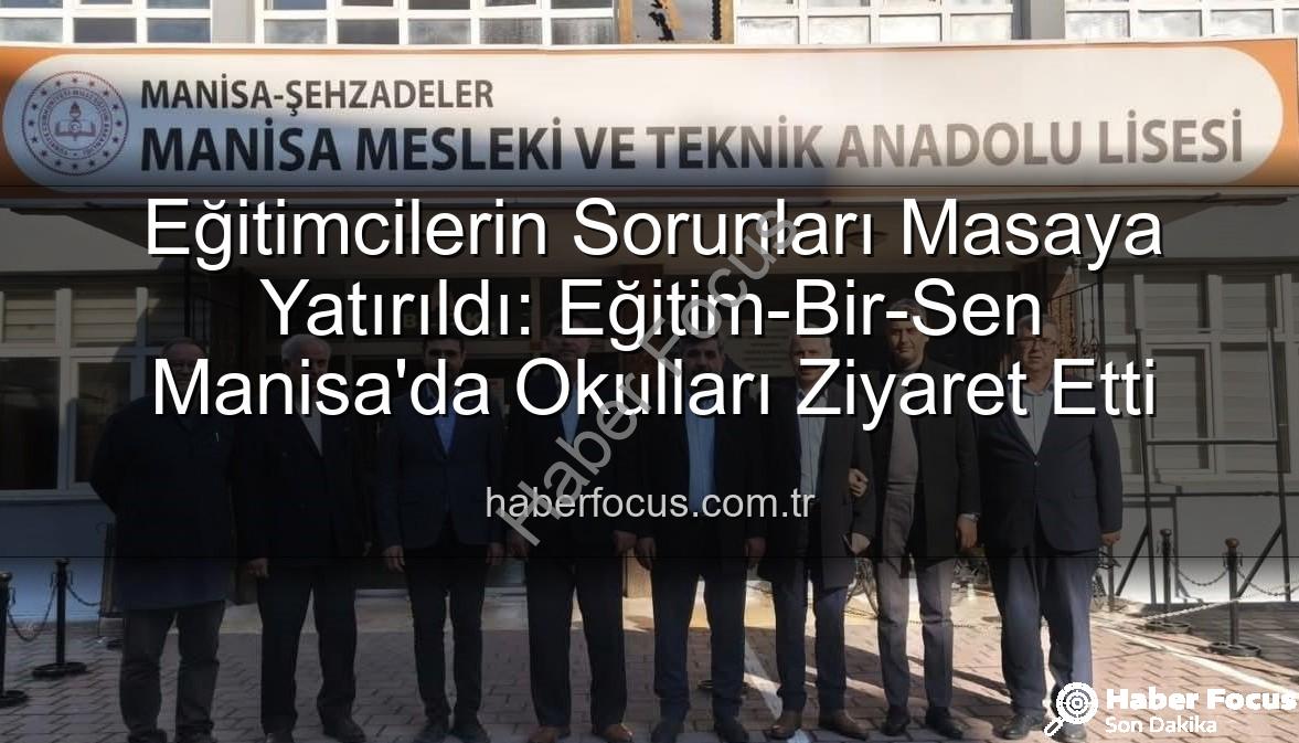 eğitimcilerin sorunları - Eğitimcilerin Sorunları Masaya Yatırıldı: Eğitim-Bir-Sen Manisa'da Okulları Ziyaret Etti