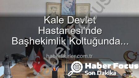 Kale Devlet Hastanesi’nde Sürpriz Başhekim Değişikliği: Genç Doktor Elçin Görevde!